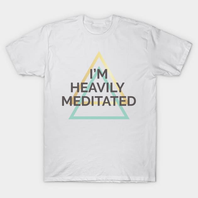 I'M HEAVILY MEDITATED T-Shirt by ADERA ANGELUCCI